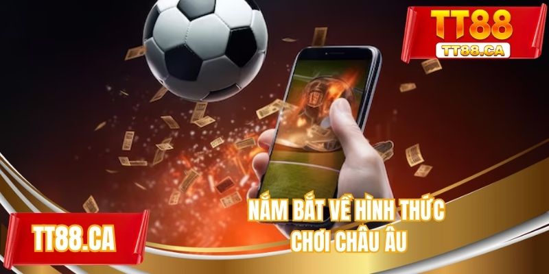 Nắm bắt về hình thức chơi châu Âu