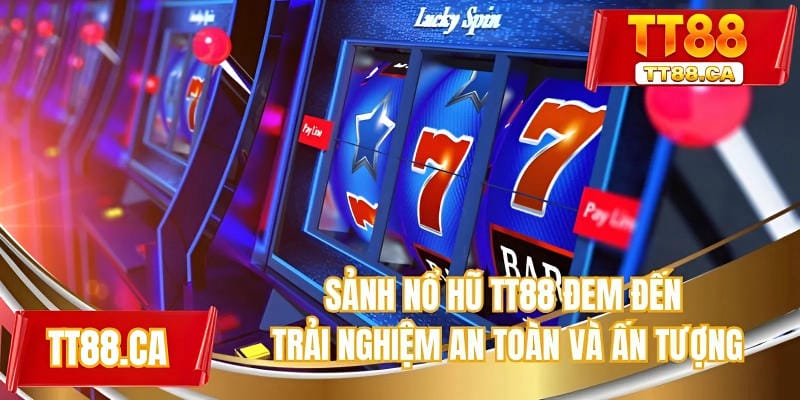 Sảnh nổ hũ TT88 đem đến trải nghiệm an toàn và ấn tượng