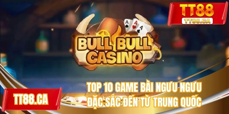 Top 10 game bài ngưu ngưu đặc sắc đến từ Trung Quốc